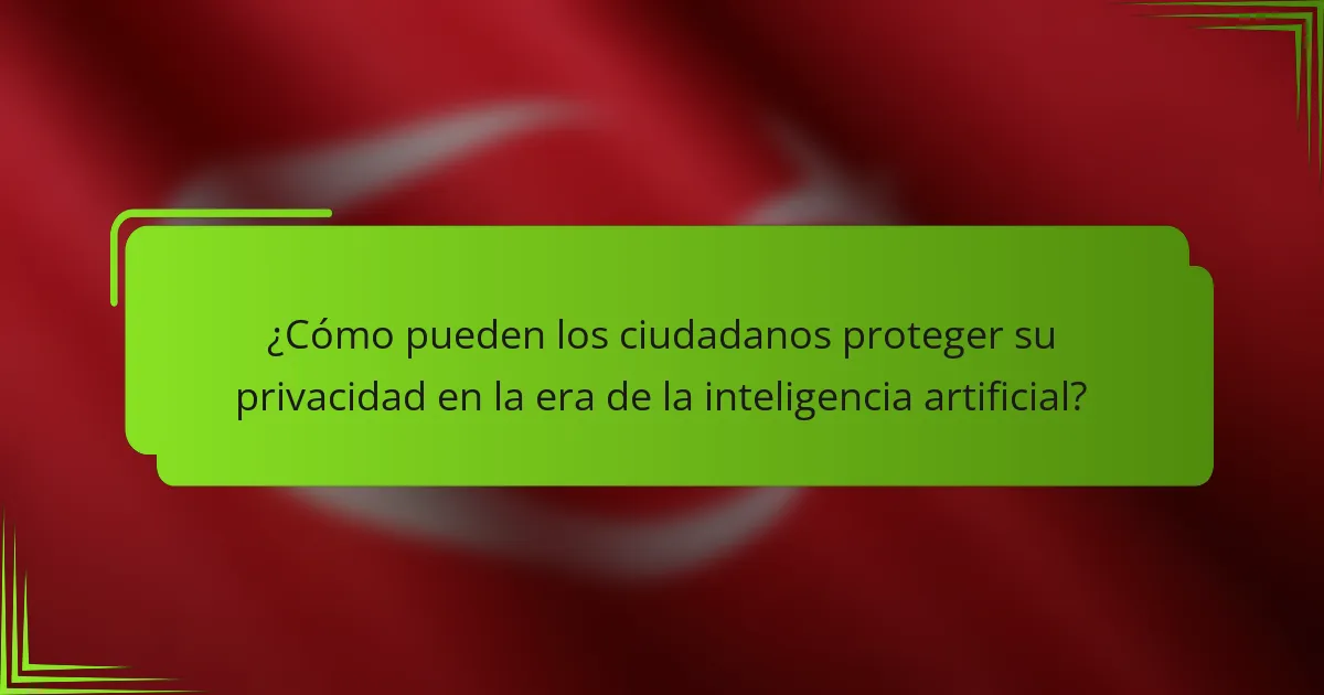 ¿Cómo pueden los ciudadanos proteger su privacidad en la era de la inteligencia artificial?