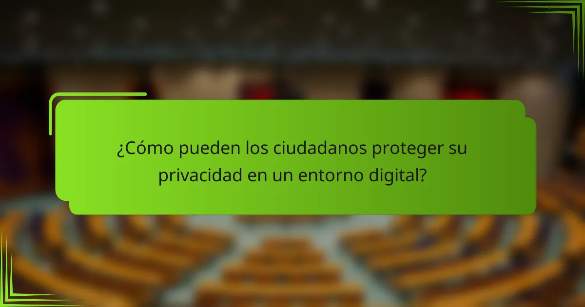 ¿Cómo pueden los ciudadanos proteger su privacidad en un entorno digital?