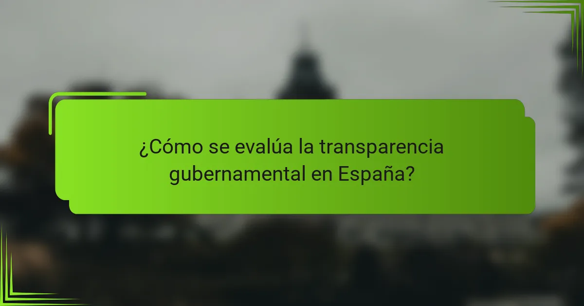 ¿Cómo se evalúa la transparencia gubernamental en España?