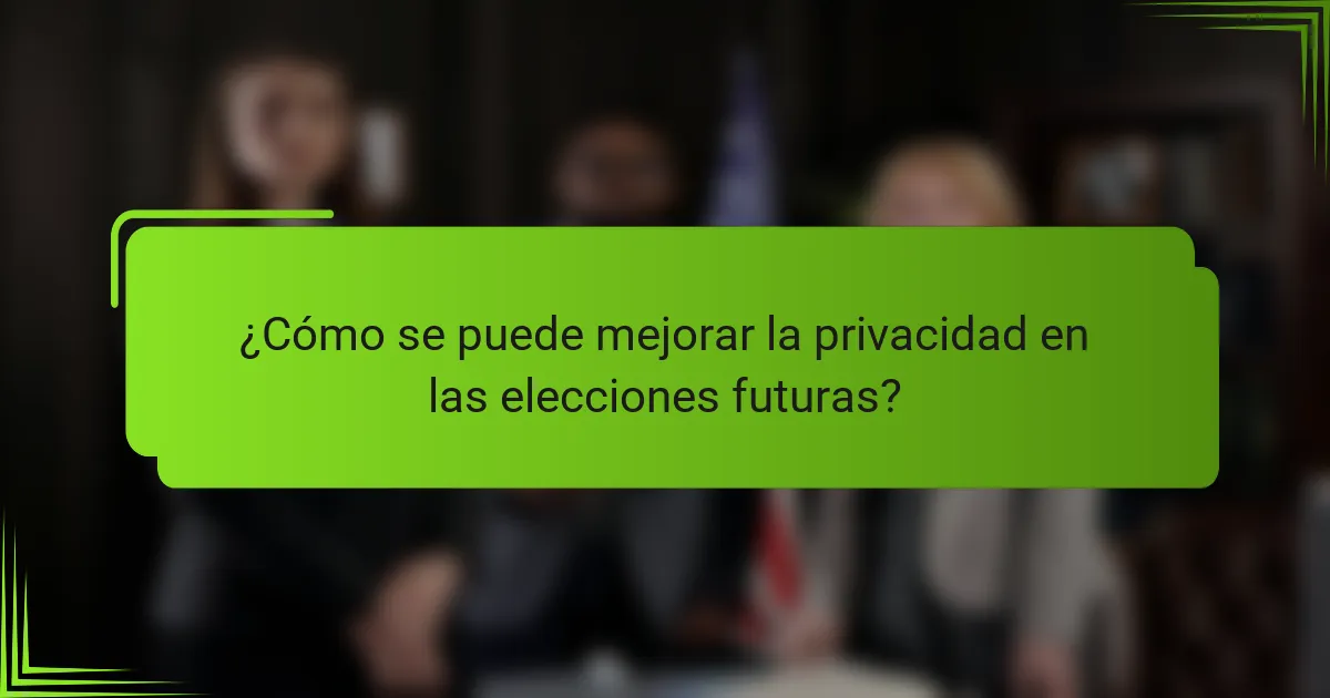 ¿Cómo se puede mejorar la privacidad en las elecciones futuras?