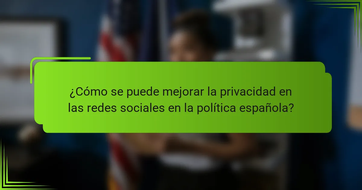 ¿Cómo se puede mejorar la privacidad en las redes sociales en la política española?