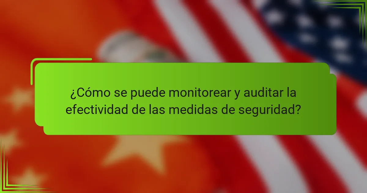 ¿Cómo se puede monitorear y auditar la efectividad de las medidas de seguridad?