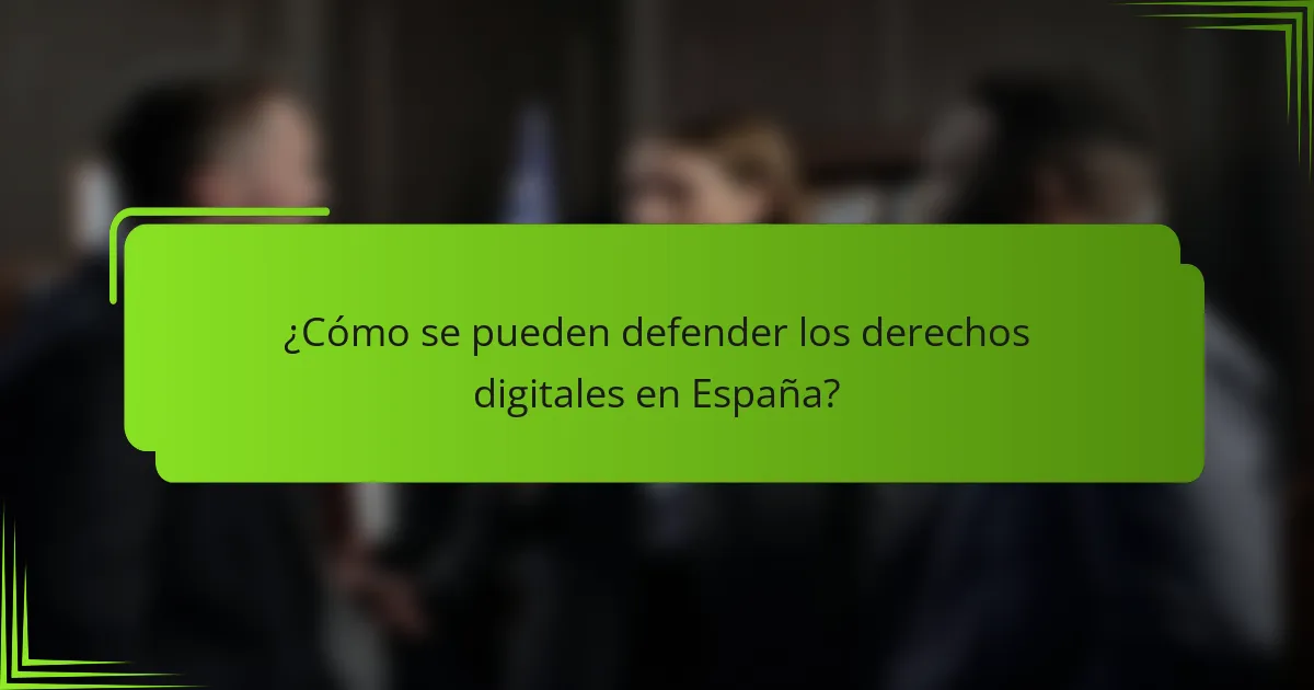 ¿Cómo se pueden defender los derechos digitales en España?