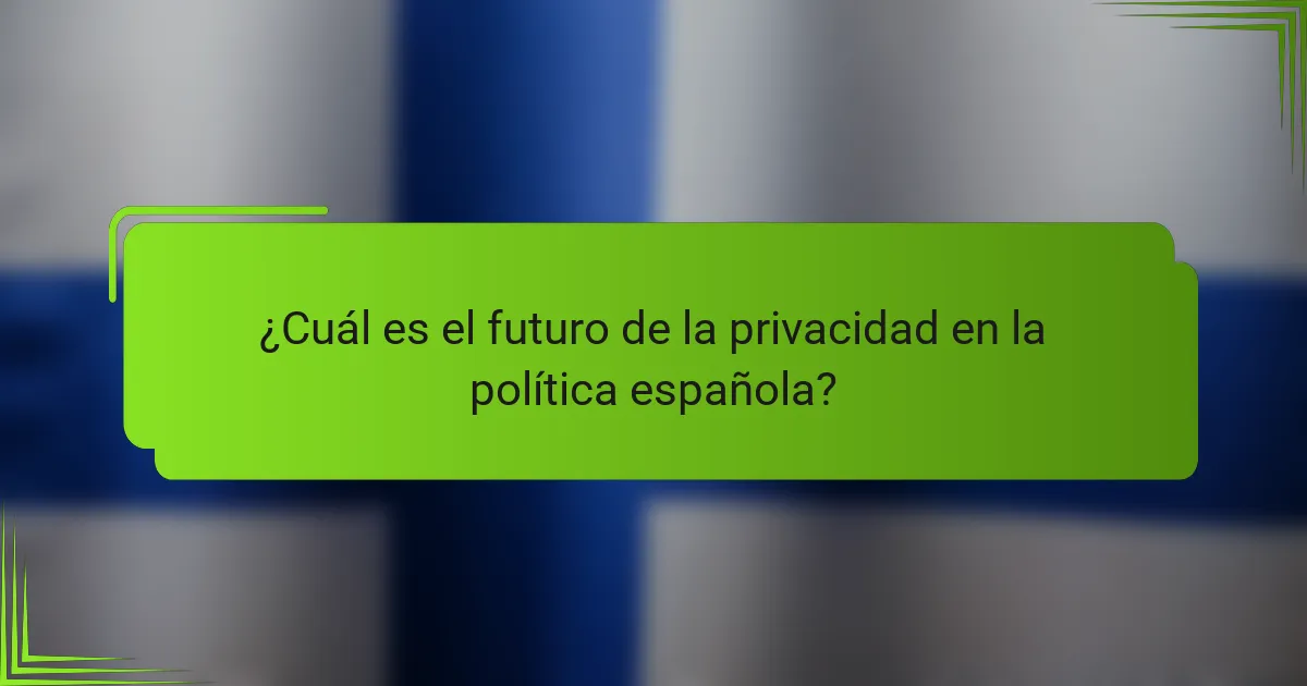 ¿Cuál es el futuro de la privacidad en la política española?