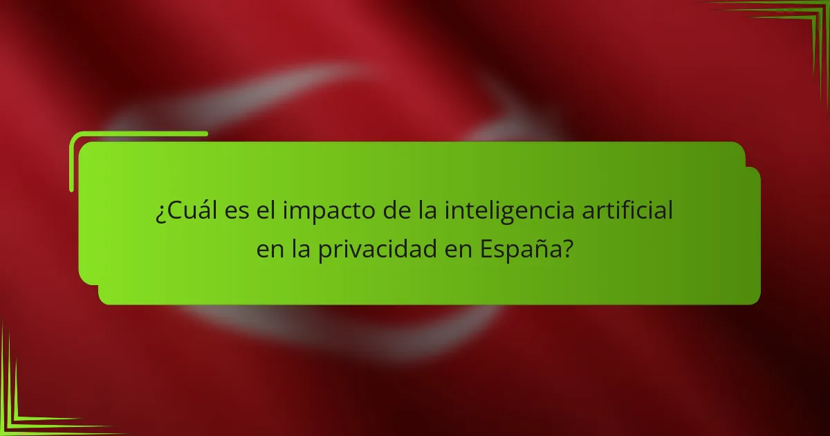 ¿Cuál es el impacto de la inteligencia artificial en la privacidad en España?