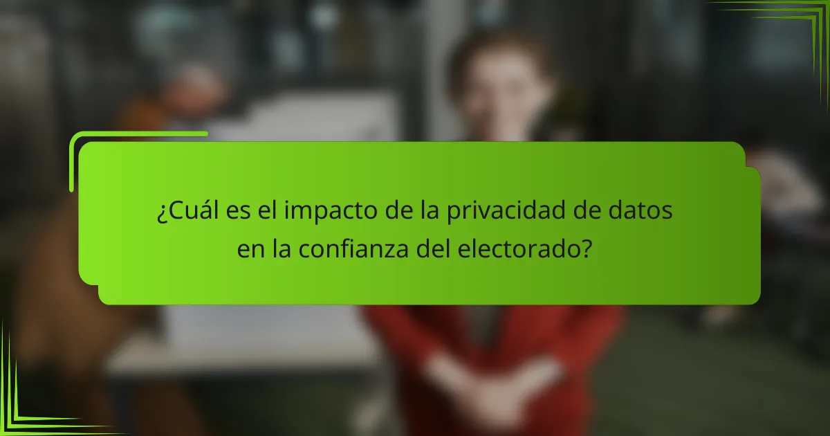¿Cuál es el impacto de la privacidad de datos en la confianza del electorado?