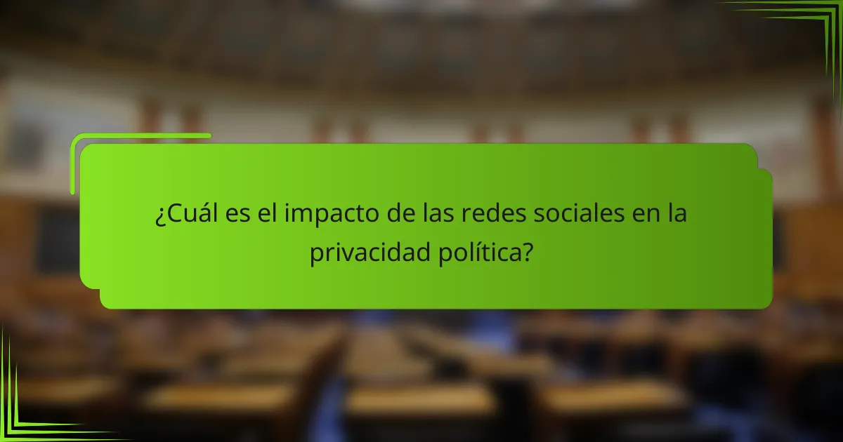 ¿Cuál es el impacto de las redes sociales en la privacidad política?