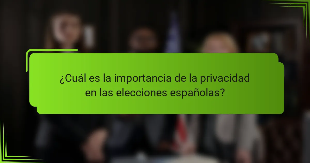 ¿Cuál es la importancia de la privacidad en las elecciones españolas?