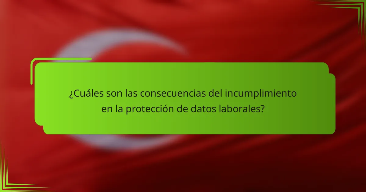 ¿Cuáles son las consecuencias del incumplimiento en la protección de datos laborales?