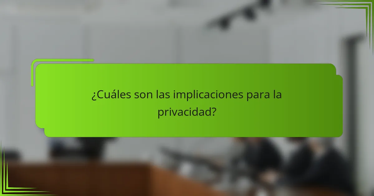 ¿Cuáles son las implicaciones para la privacidad?