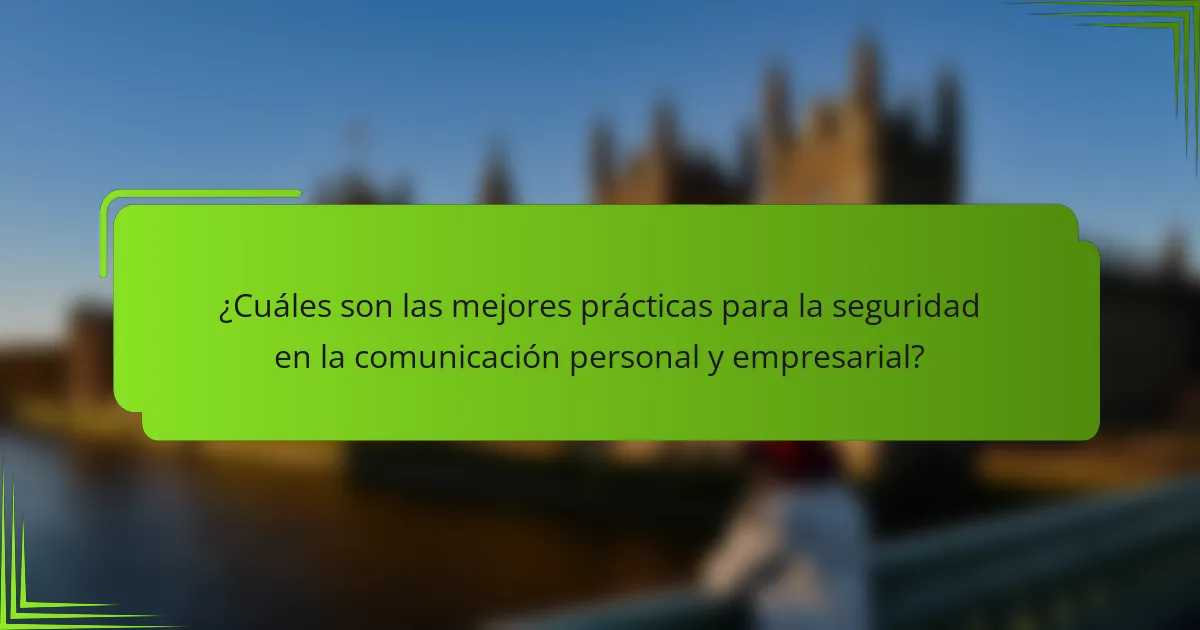 ¿Cuáles son las mejores prácticas para la seguridad en la comunicación personal y empresarial?