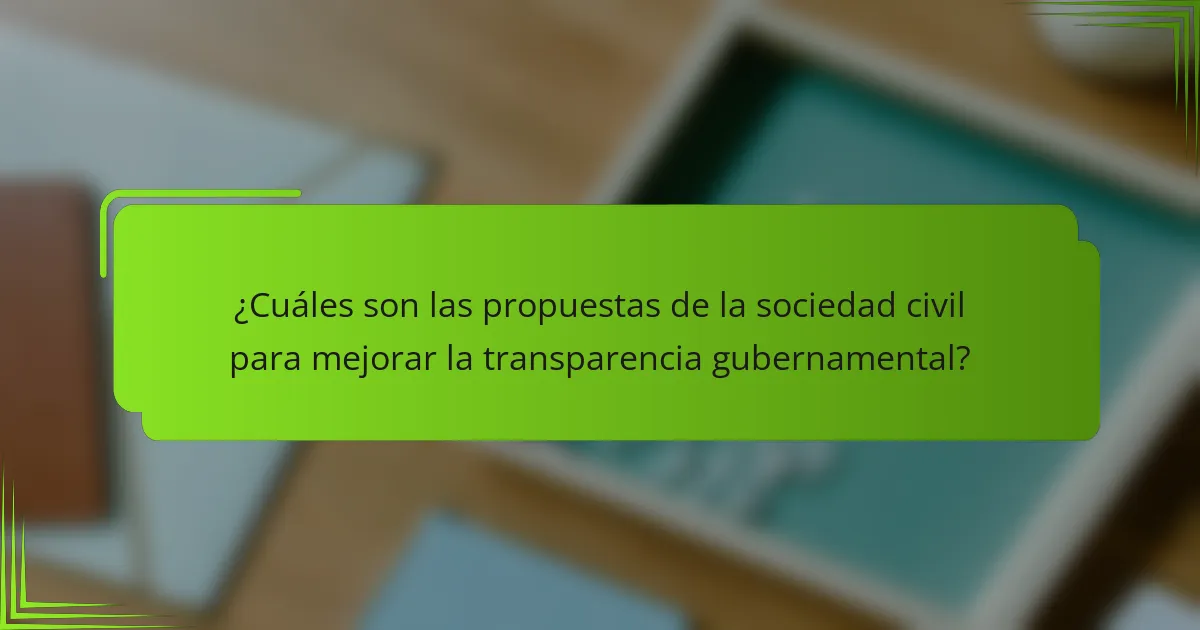 ¿Cuáles son las propuestas de la sociedad civil para mejorar la transparencia gubernamental?