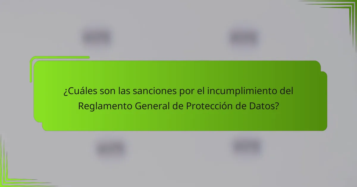 ¿Cuáles son las sanciones por el incumplimiento del Reglamento General de Protección de Datos?