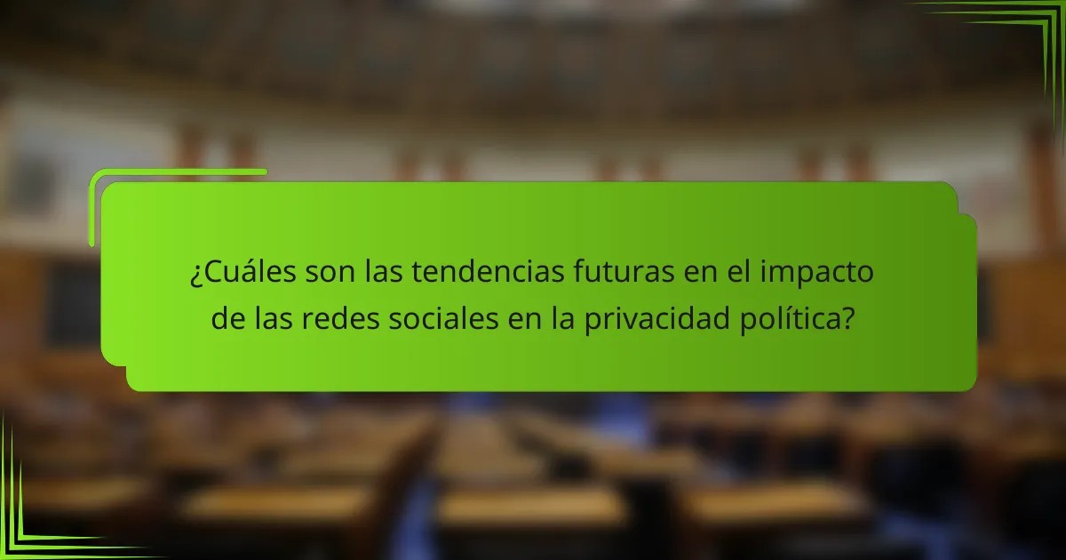 ¿Cuáles son las tendencias futuras en el impacto de las redes sociales en la privacidad política?