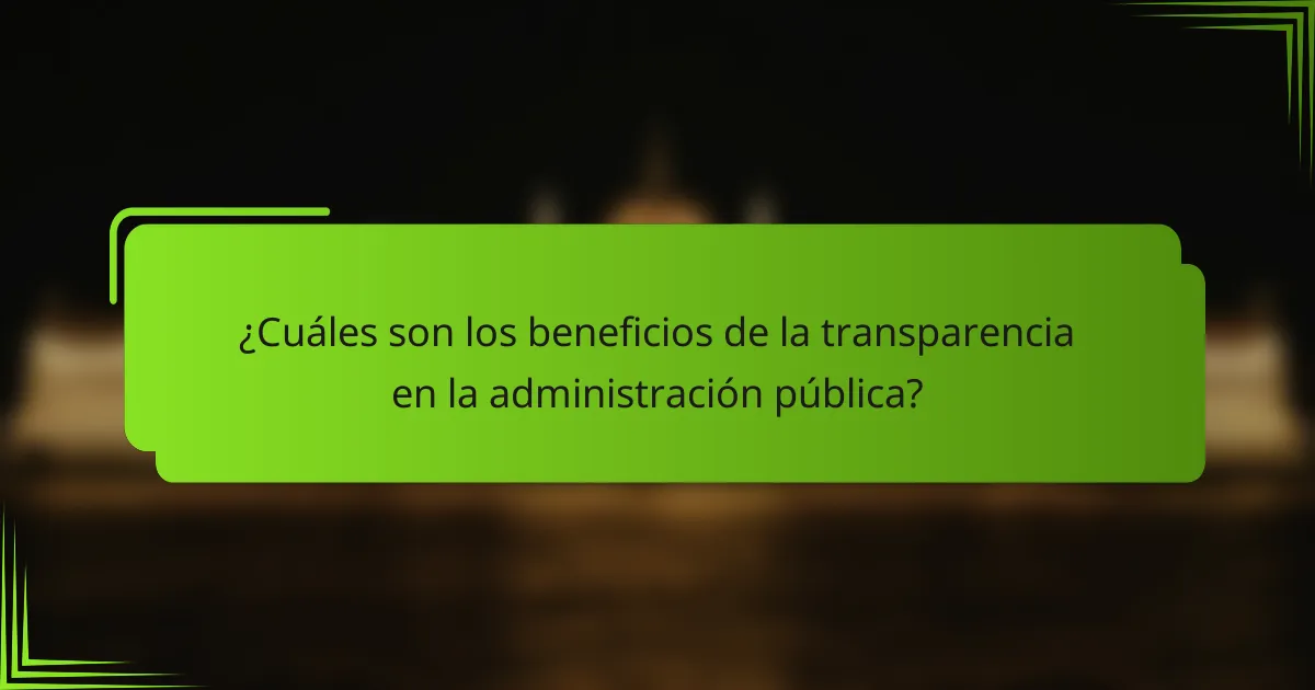 ¿Cuáles son los beneficios de la transparencia en la administración pública?