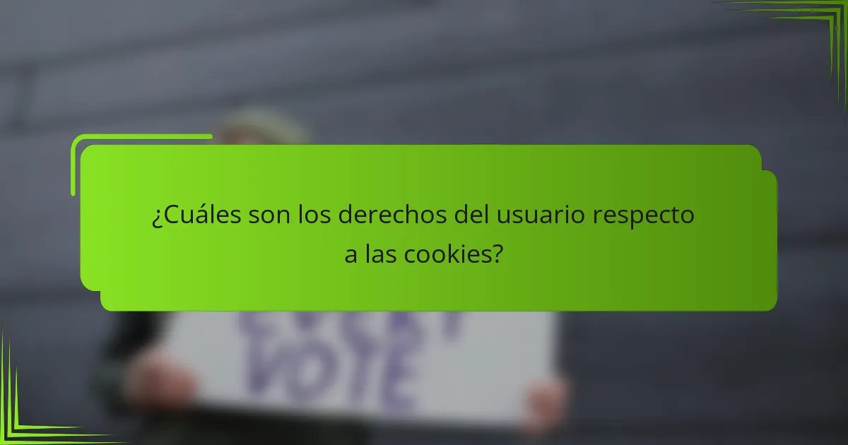 ¿Cuáles son los derechos del usuario respecto a las cookies?