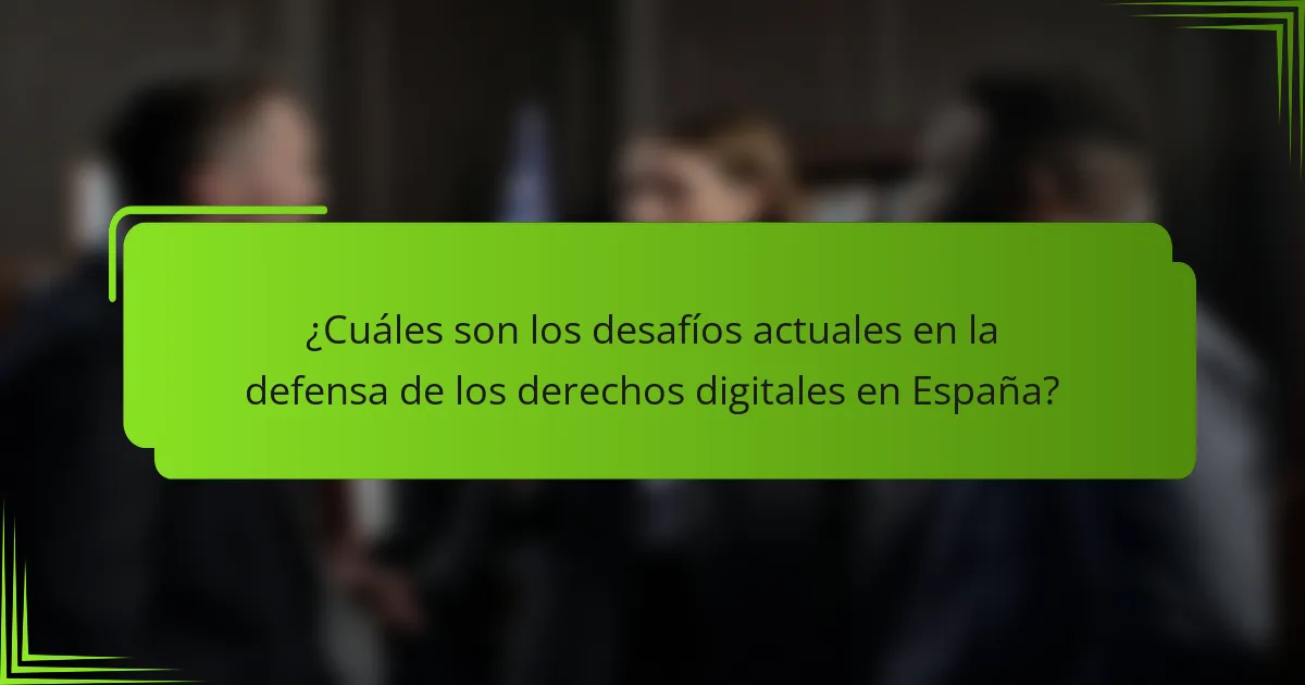 ¿Cuáles son los desafíos actuales en la defensa de los derechos digitales en España?