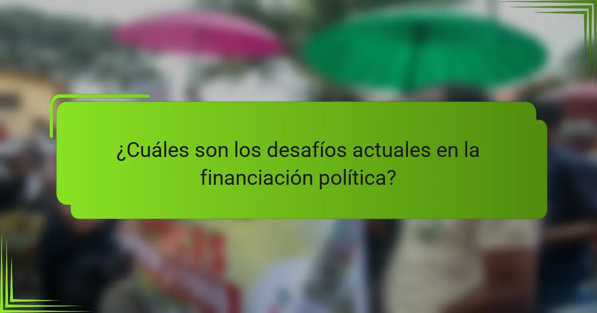 ¿Cuáles son los desafíos actuales en la financiación política?