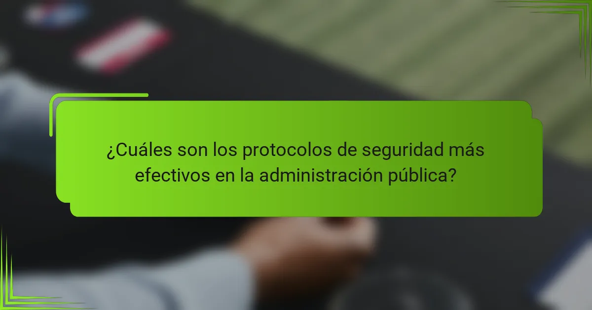 ¿Cuáles son los protocolos de seguridad más efectivos en la administración pública?