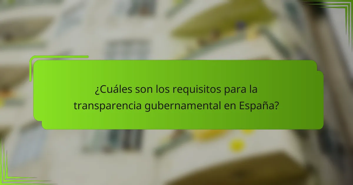¿Cuáles son los requisitos para la transparencia gubernamental en España?