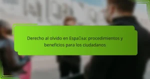 Derecho al olvido en España: procedimientos y beneficios para los ciudadanos