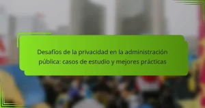 Desafíos de la privacidad en la administración pública: casos de estudio y mejores prácticas