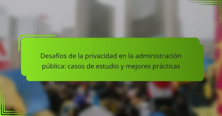 Desafíos de la privacidad en la administración pública: casos de estudio y mejores prácticas