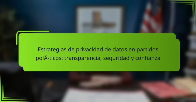 Estrategias de privacidad de datos en partidos políticos: transparencia, seguridad y confianza