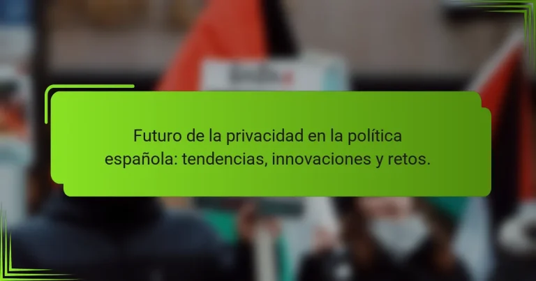Futuro de la privacidad en la política española: tendencias, innovaciones y retos.