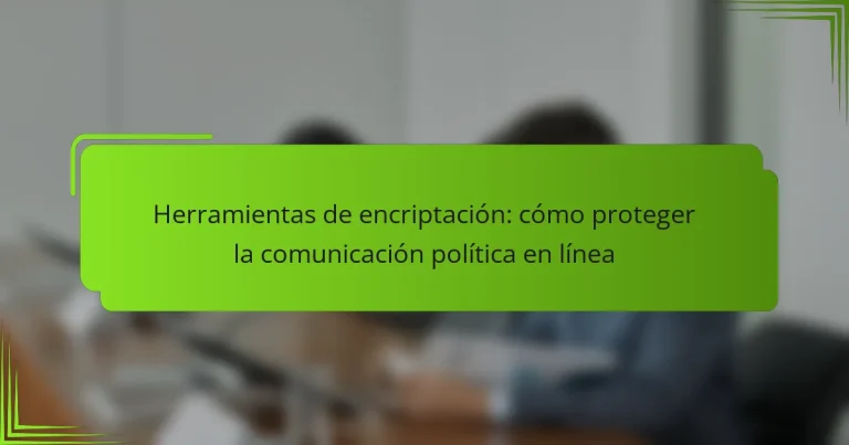 Herramientas de encriptación: cómo proteger la comunicación política en línea