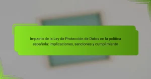 Impacto de la Ley de Protección de Datos en la política española: implicaciones, sanciones y cumplimiento