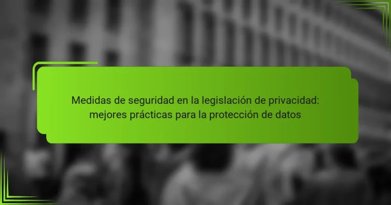 Medidas de seguridad en la legislación de privacidad: mejores prácticas para la protección de datos