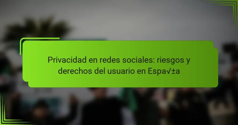 Privacidad en redes sociales: riesgos y derechos del usuario en España