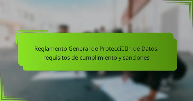 Reglamento General de Protección de Datos: requisitos de cumplimiento y sanciones