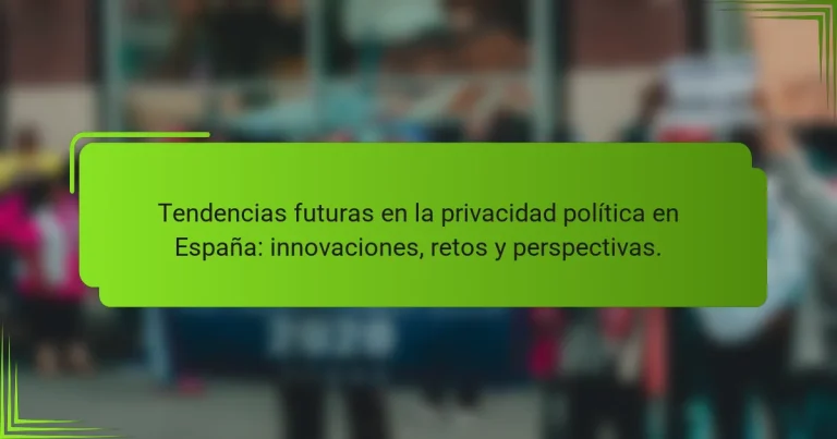 Tendencias futuras en la privacidad política en España: innovaciones, retos y perspectivas.