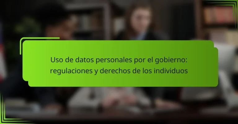 Uso de datos personales por el gobierno: regulaciones y derechos de los individuos