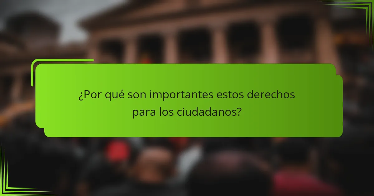 ¿Por qué son importantes estos derechos para los ciudadanos?