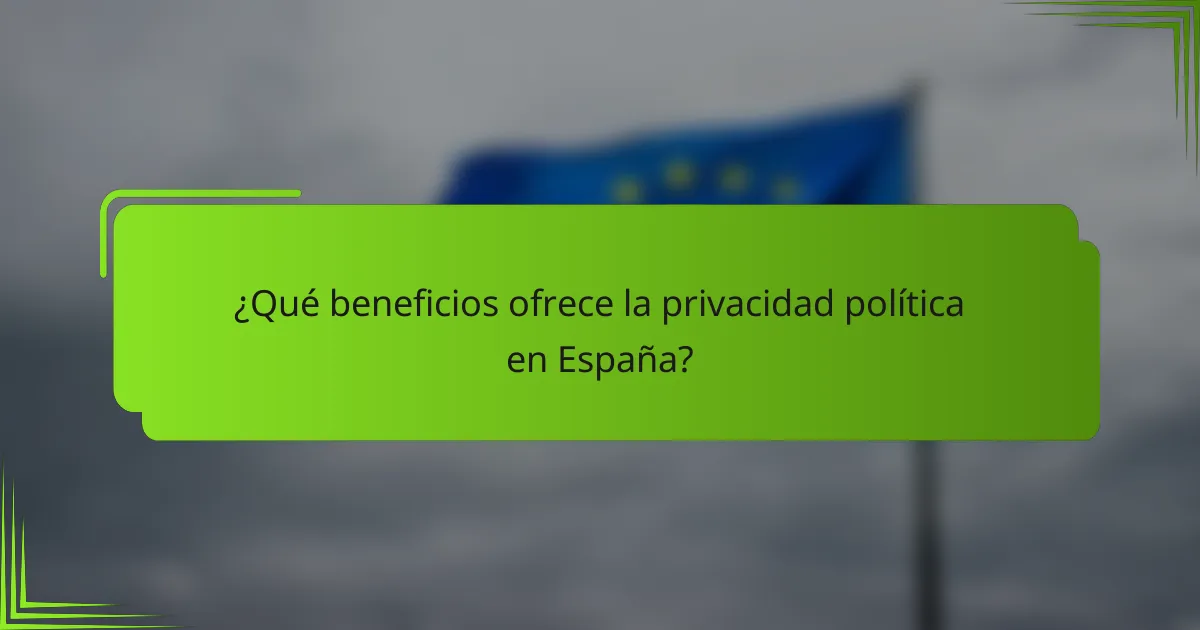 ¿Qué beneficios ofrece la privacidad política en España?