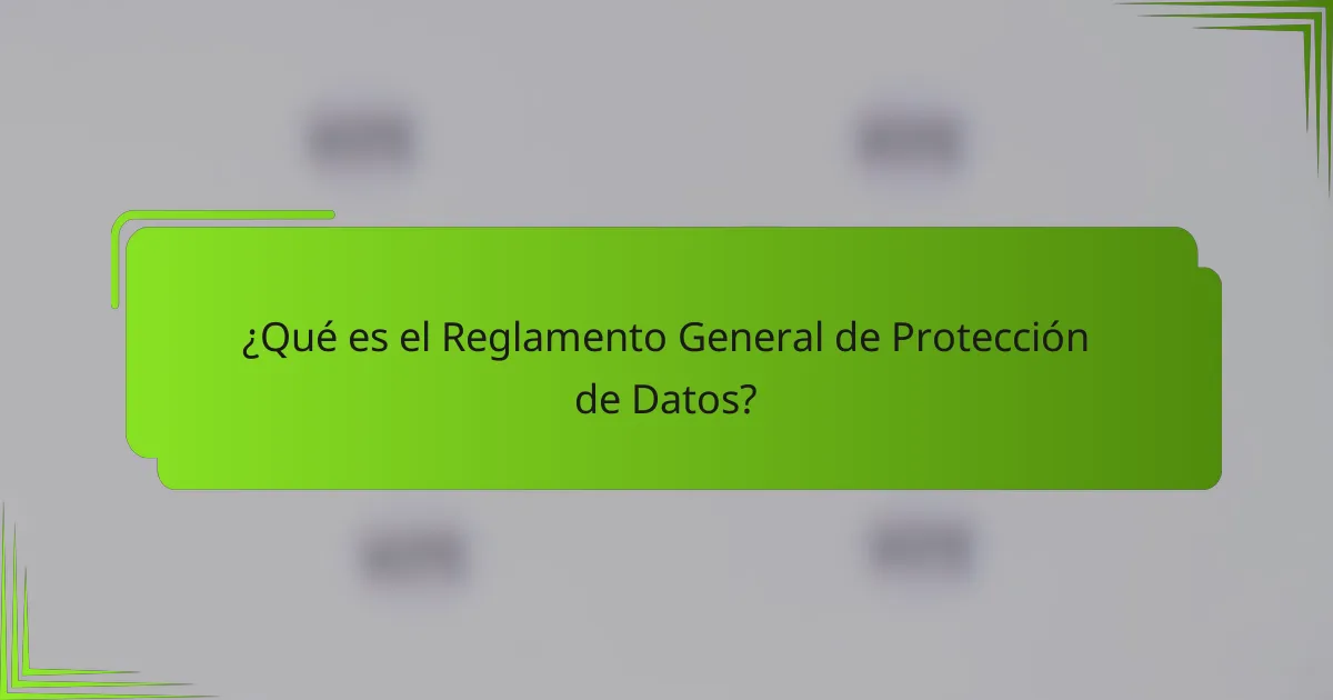 ¿Qué es el Reglamento General de Protección de Datos?