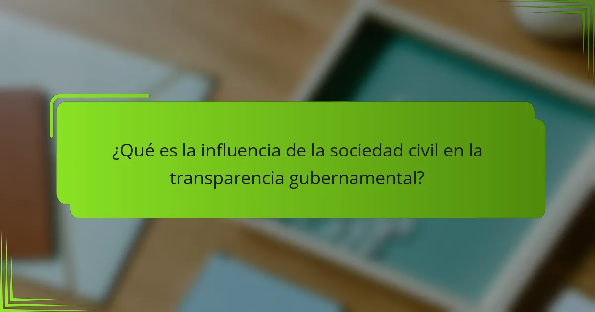 ¿Qué es la influencia de la sociedad civil en la transparencia gubernamental?