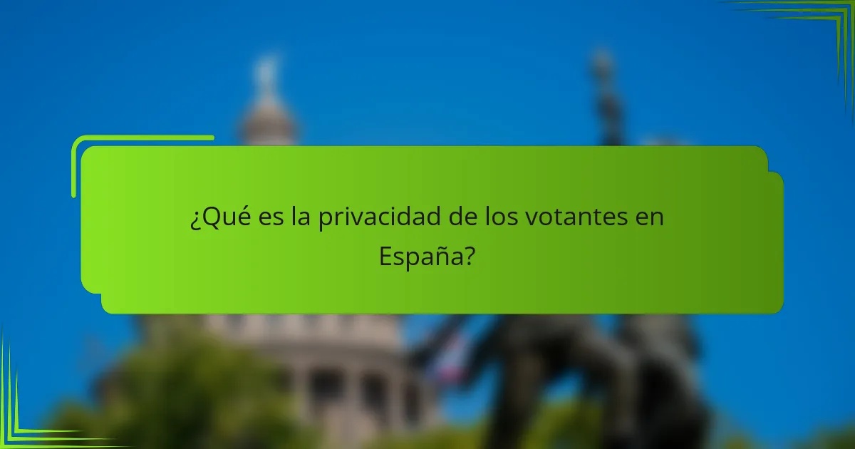 ¿Qué es la privacidad de los votantes en España?