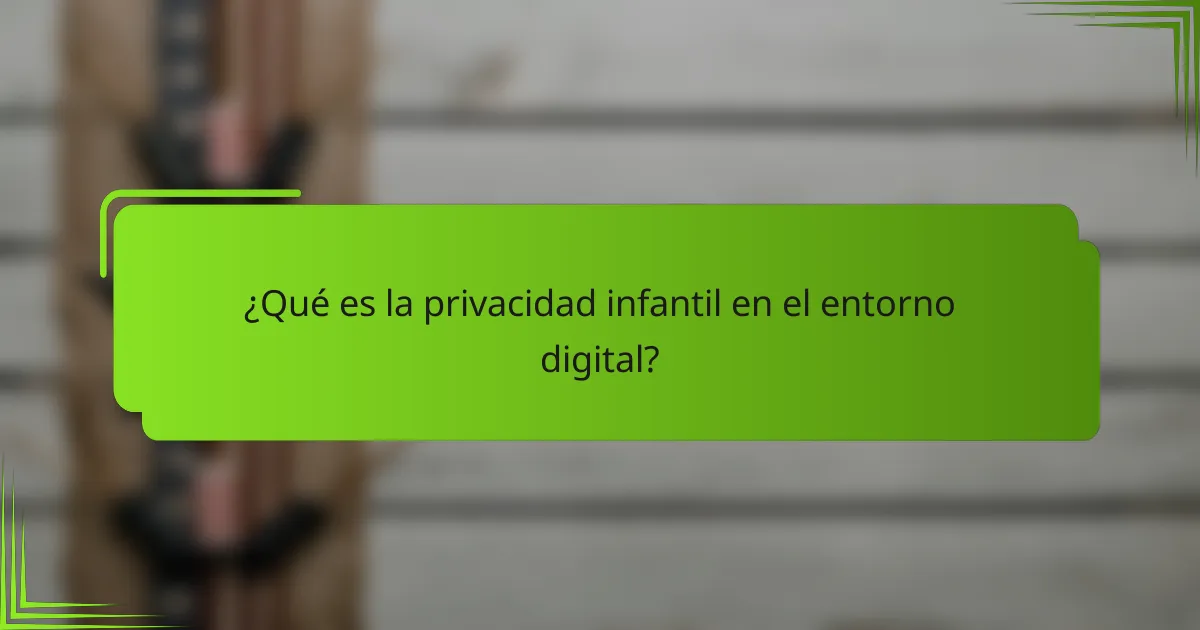 ¿Qué es la privacidad infantil en el entorno digital?