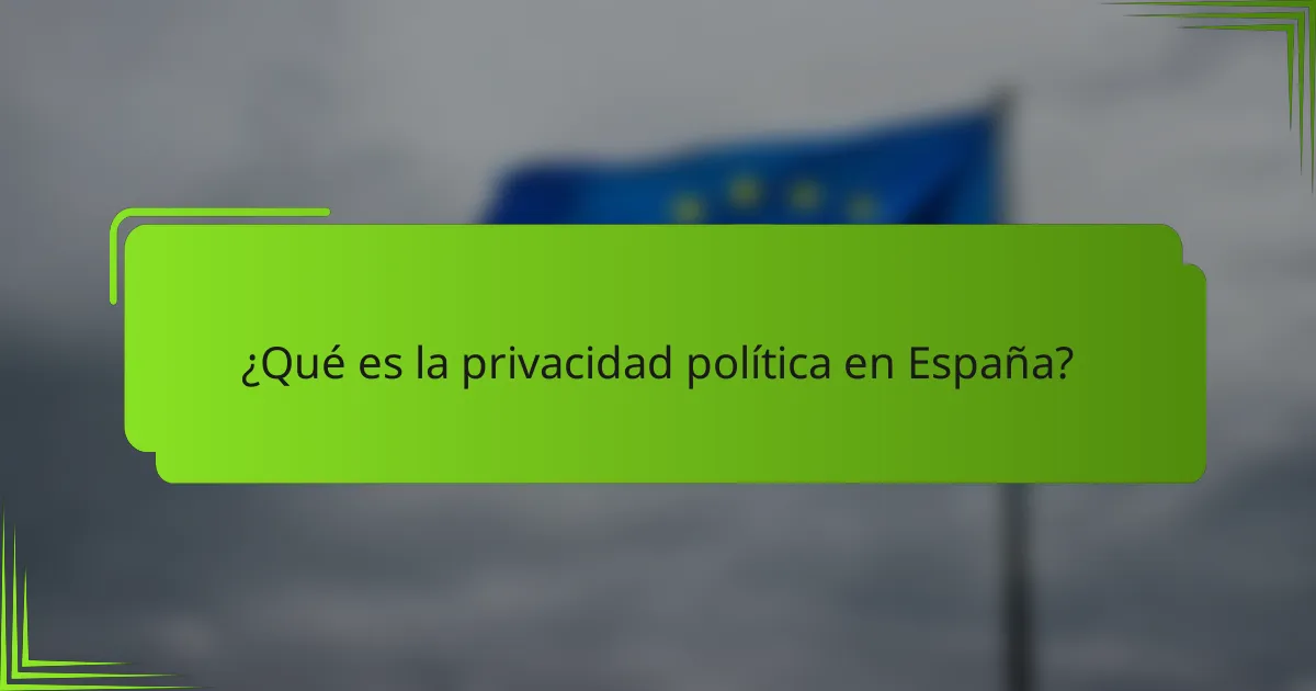 ¿Qué es la privacidad política en España?