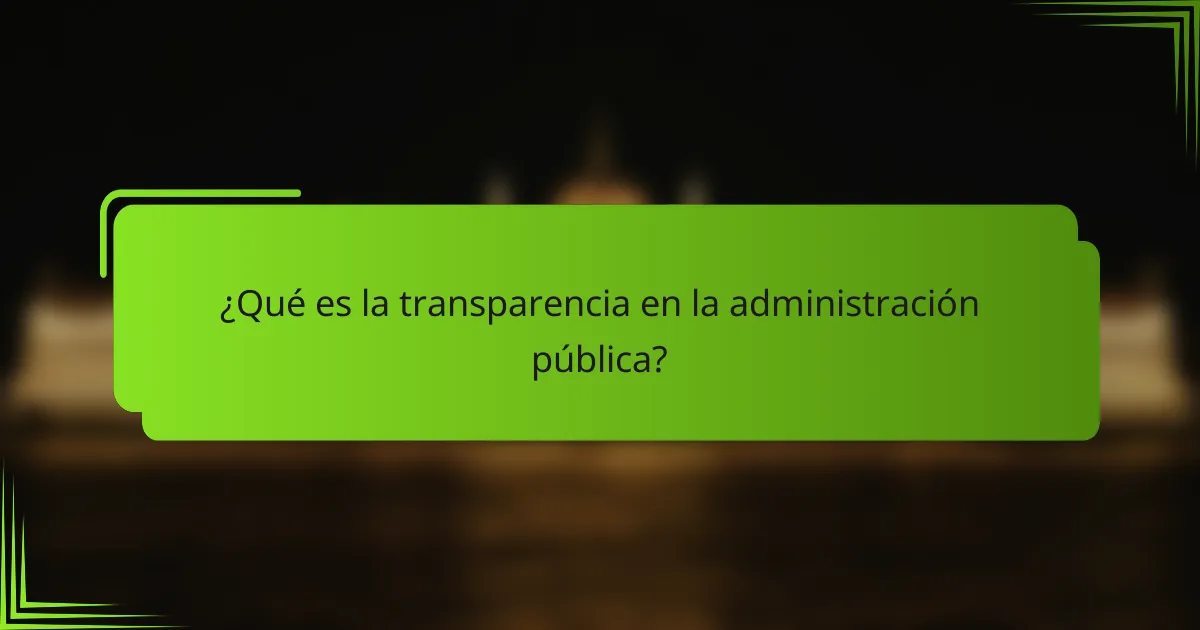 ¿Qué es la transparencia en la administración pública?