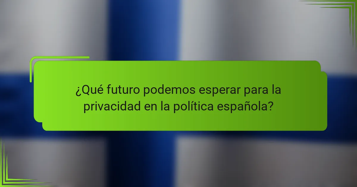 ¿Qué futuro podemos esperar para la privacidad en la política española?