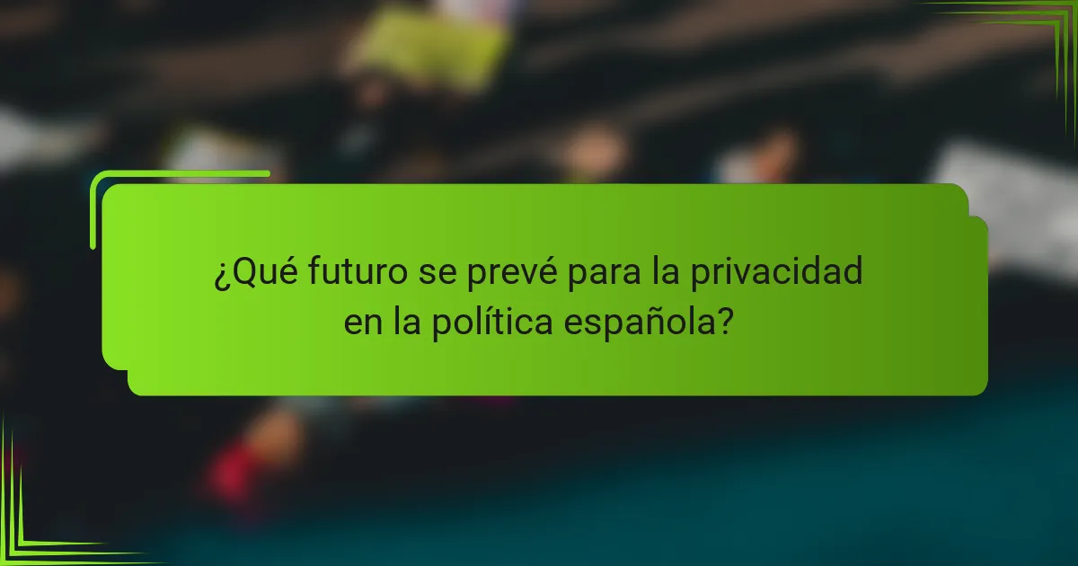 ¿Qué futuro se prevé para la privacidad en la política española?