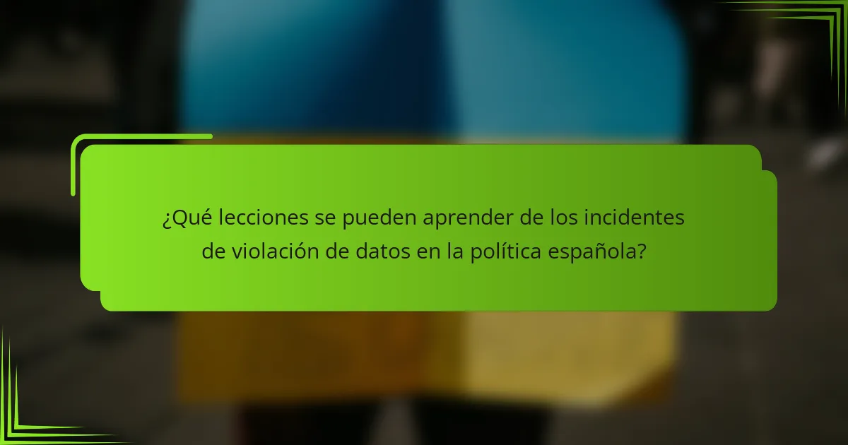 ¿Qué lecciones se pueden aprender de los incidentes de violación de datos en la política española?