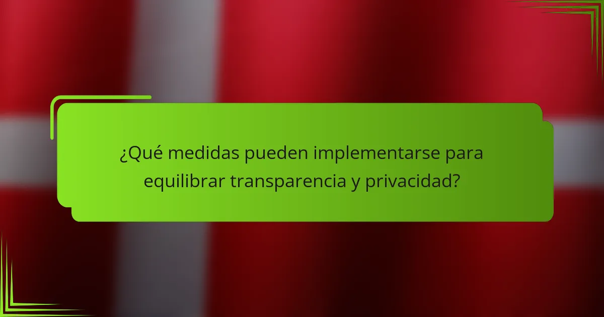 ¿Qué medidas pueden implementarse para equilibrar transparencia y privacidad?
