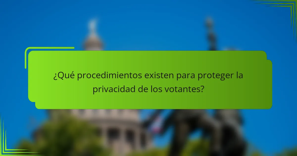 ¿Qué procedimientos existen para proteger la privacidad de los votantes?