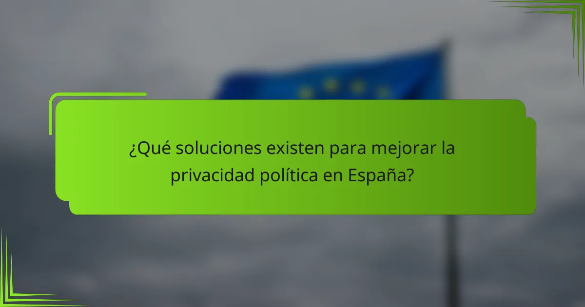 ¿Qué soluciones existen para mejorar la privacidad política en España?